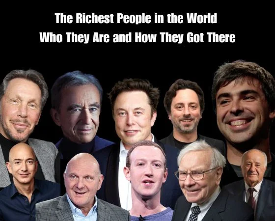 The Richest People in the World – Who They Are and How They Got There